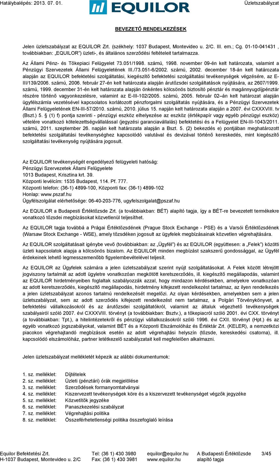 november 09-én kelt határozata, valamint a Pénzügyi Szervezetek Állami Felügyeletének III./73.051-6/2002. számú, 2002.