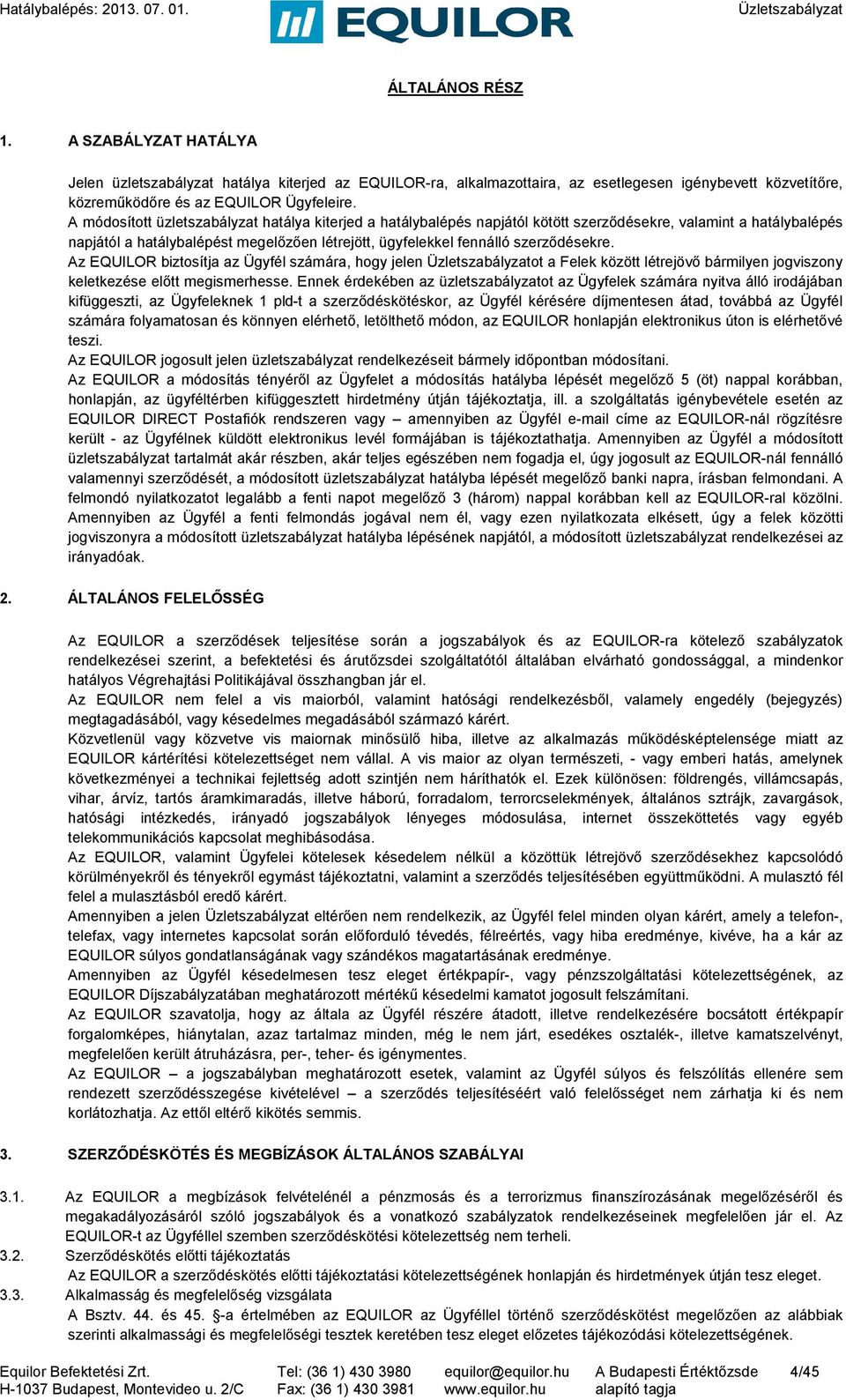 szerződésekre. Az EQUILOR biztosítja az Ügyfél számára, hogy jelen ot a Felek között létrejövő bármilyen jogviszony keletkezése előtt megismerhesse.