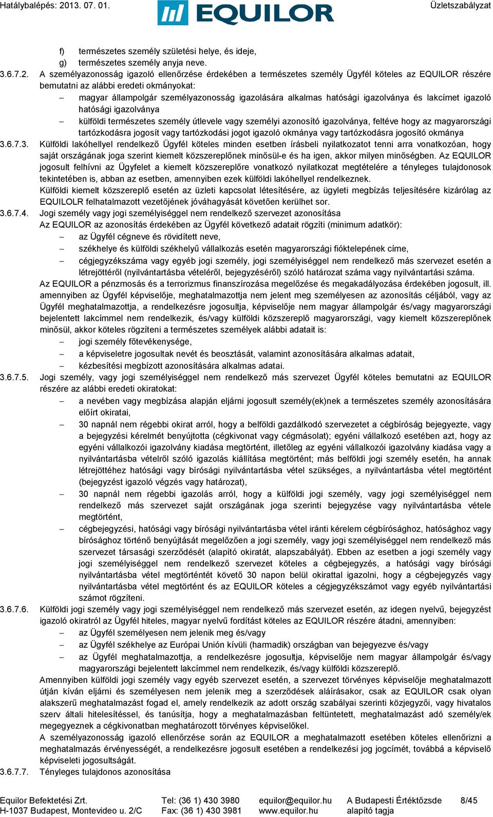 alkalmas hatósági igazolványa és lakcímet igazoló hatósági igazolványa külföldi természetes személy útlevele vagy személyi azonosító igazolványa, feltéve hogy az magyarországi tartózkodásra jogosít