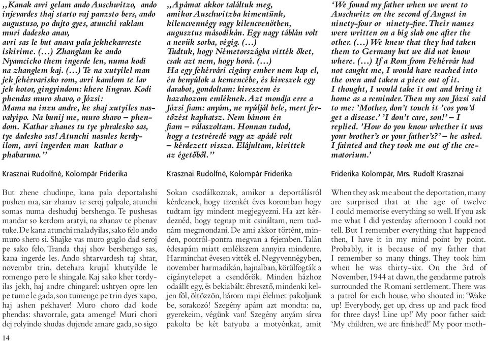 Kodi phendas muro shavo, o Józsi: Mama na inzu andre, ke shaj xutyiles nasvalyipo. Na bunij me, muro shavo phendom. Kathar zhanes tu tye phralesko sas, tye dadesko sas!