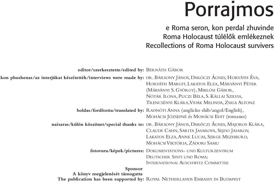 BÁRSONY JÁNOS, DARÓCZI ÁGNES, H ORVÁTH ÉVA, HORVÁTH MARGIT, LAKATOS ELZA, MÁRVÁNYI PÉTER (MÁRVÁNYI S. GYÖRGY), MIKLÓSI GÁBOR, NÓTÁR ILONA, PUCZI BÉLA, S.