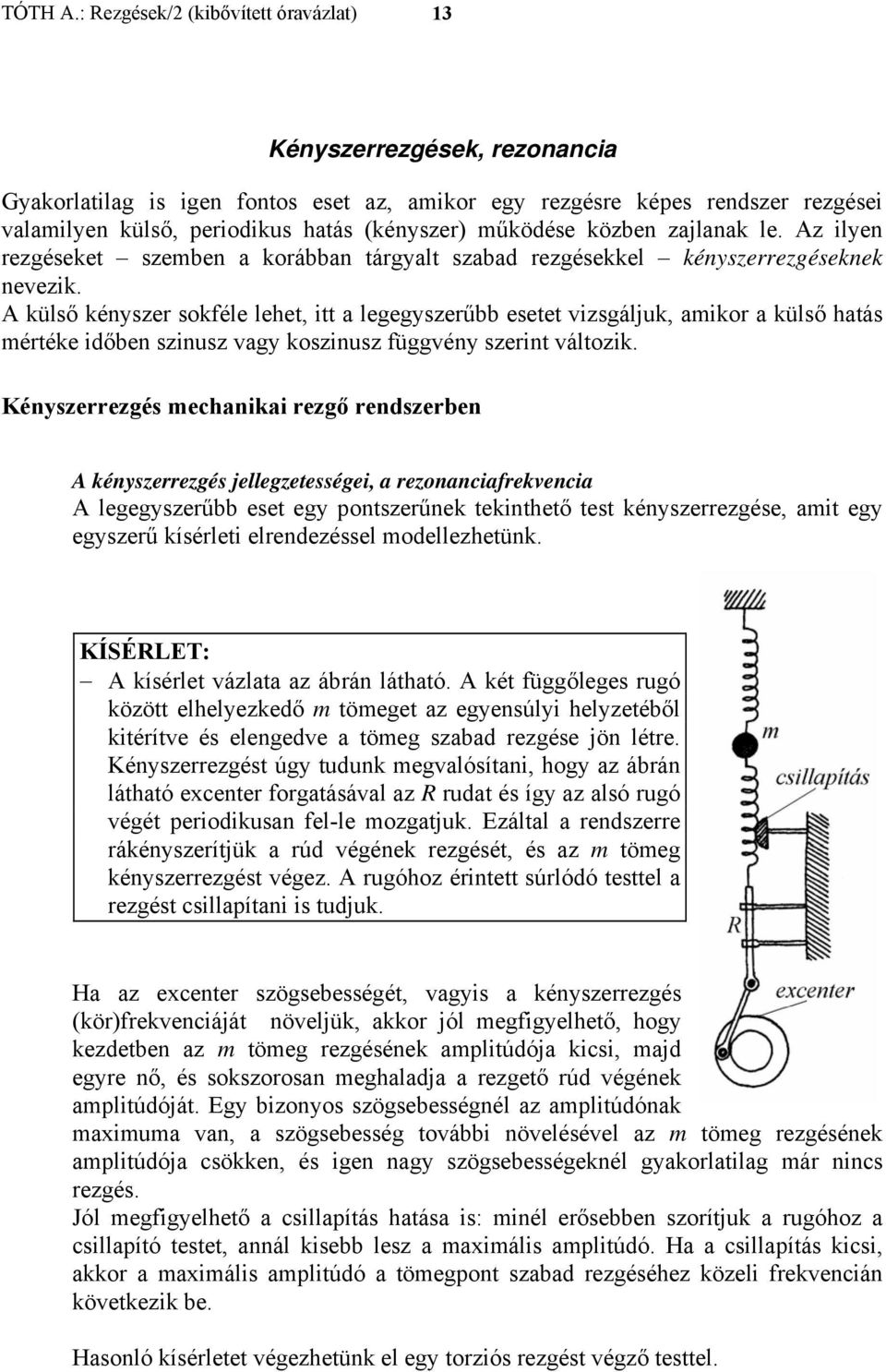 függvény szeint változi Kényszeezgés echaniai ezgő endszeben A ényszeezgés jellegzetességei, a ezonanciafevencia A legegyszeűbb eset egy pontszeűne teinthető test ényszeezgése, ait egy egyszeű