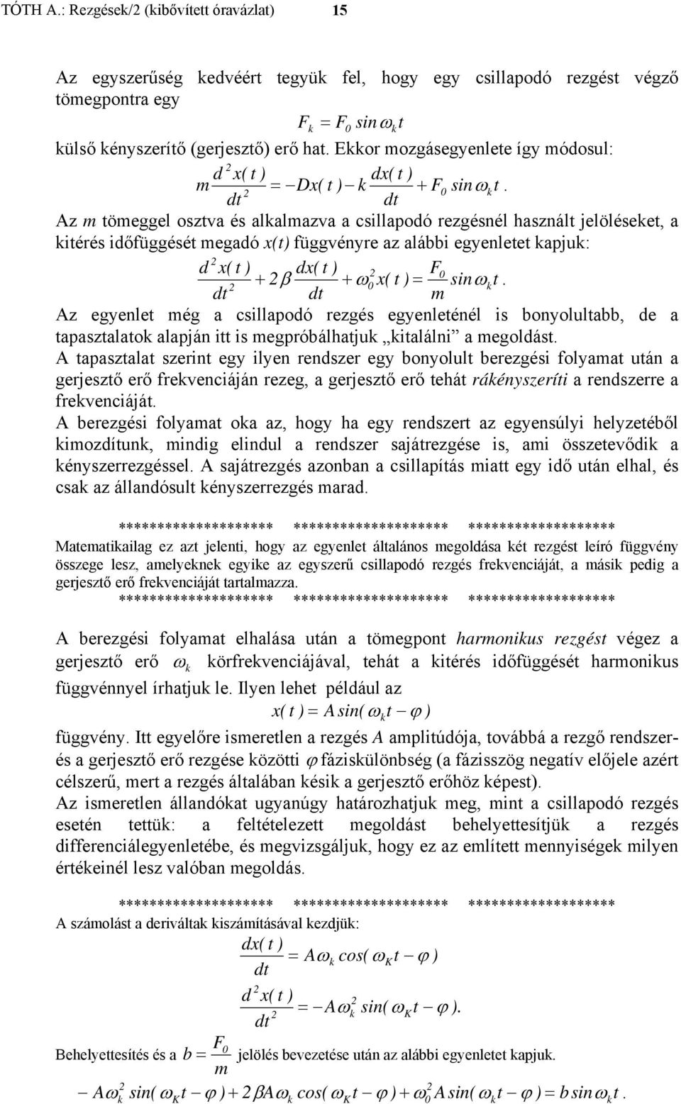 egyenlet ég a csillapodó ezgés egyenleténél is bonyolultabb, de a tapasztalato alapján itt is egpóbálhatju italálni a egoldást A tapasztalat szeint egy ilyen endsze egy bonyolult beezgési folyaat