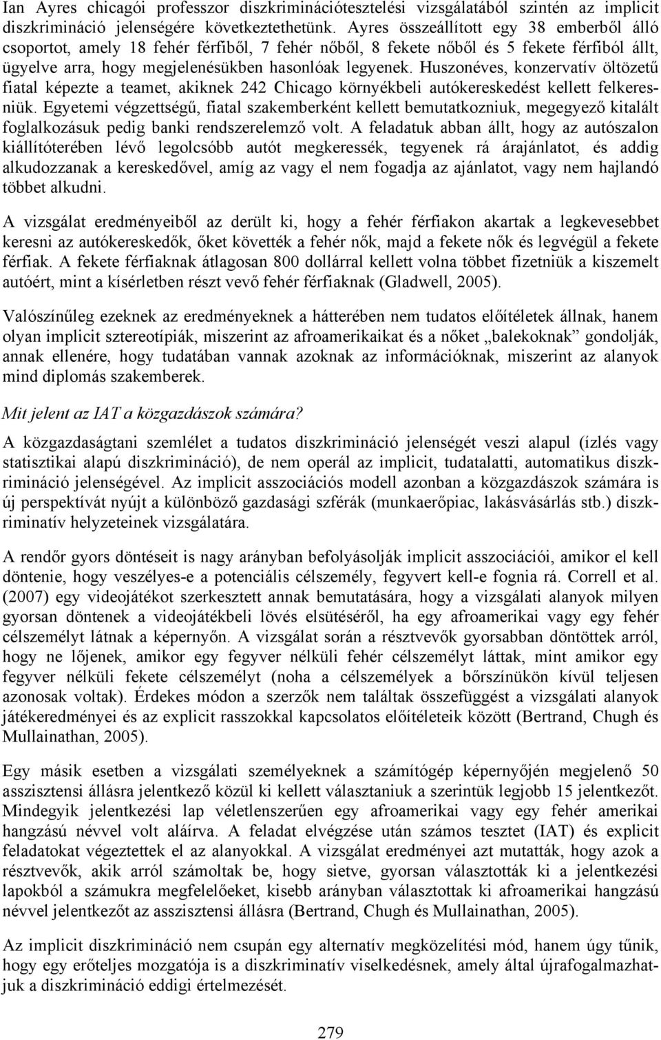 Huszonéves, konzervatív öltözetű fiatal képezte a teamet, akiknek 242 Chicago környékbeli autókereskedést kellett felkeresniük.