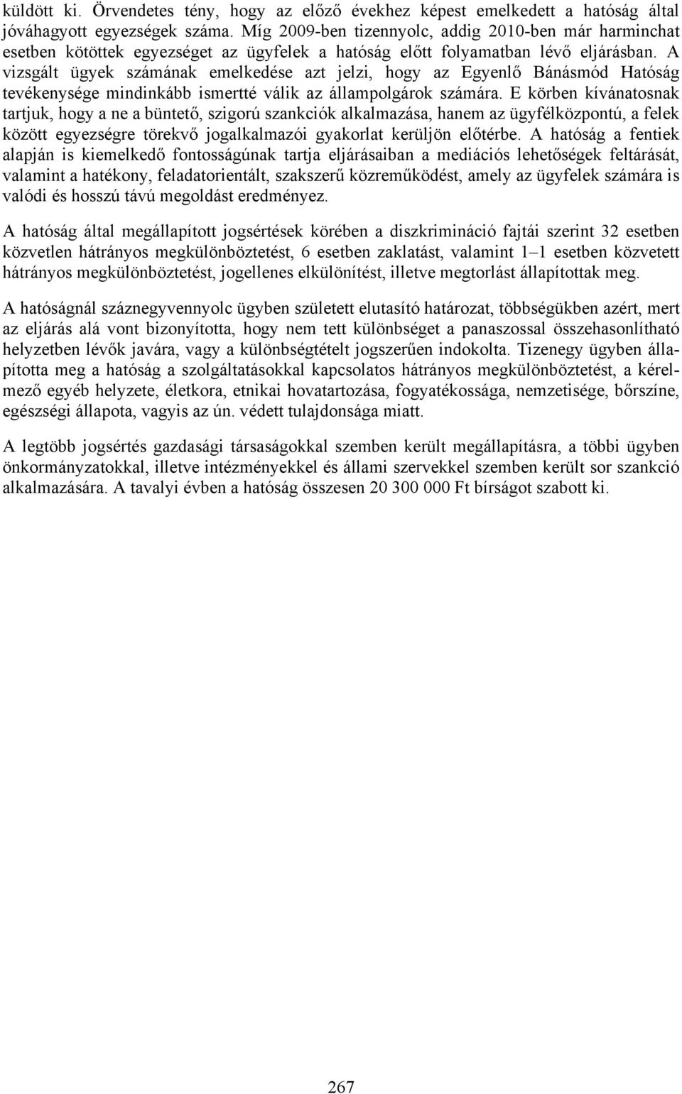 A vizsgált ügyek számának emelkedése azt jelzi, hogy az Egyenlő Bánásmód Hatóság tevékenysége mindinkább ismertté válik az állampolgárok számára.