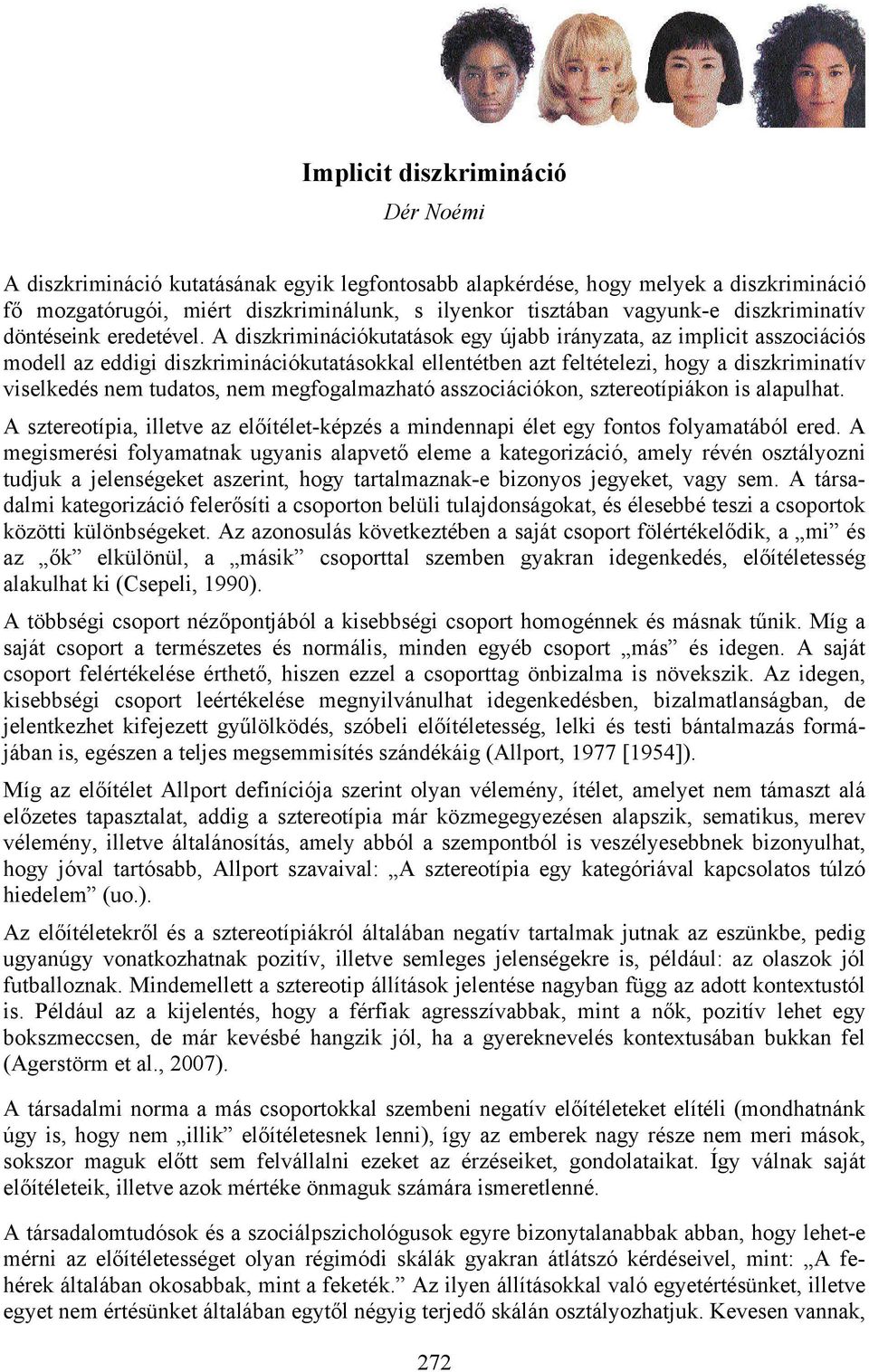 A diszkriminációkutatások egy újabb irányzata, az implicit asszociációs modell az eddigi diszkriminációkutatásokkal ellentétben azt feltételezi, hogy a diszkriminatív viselkedés nem tudatos, nem