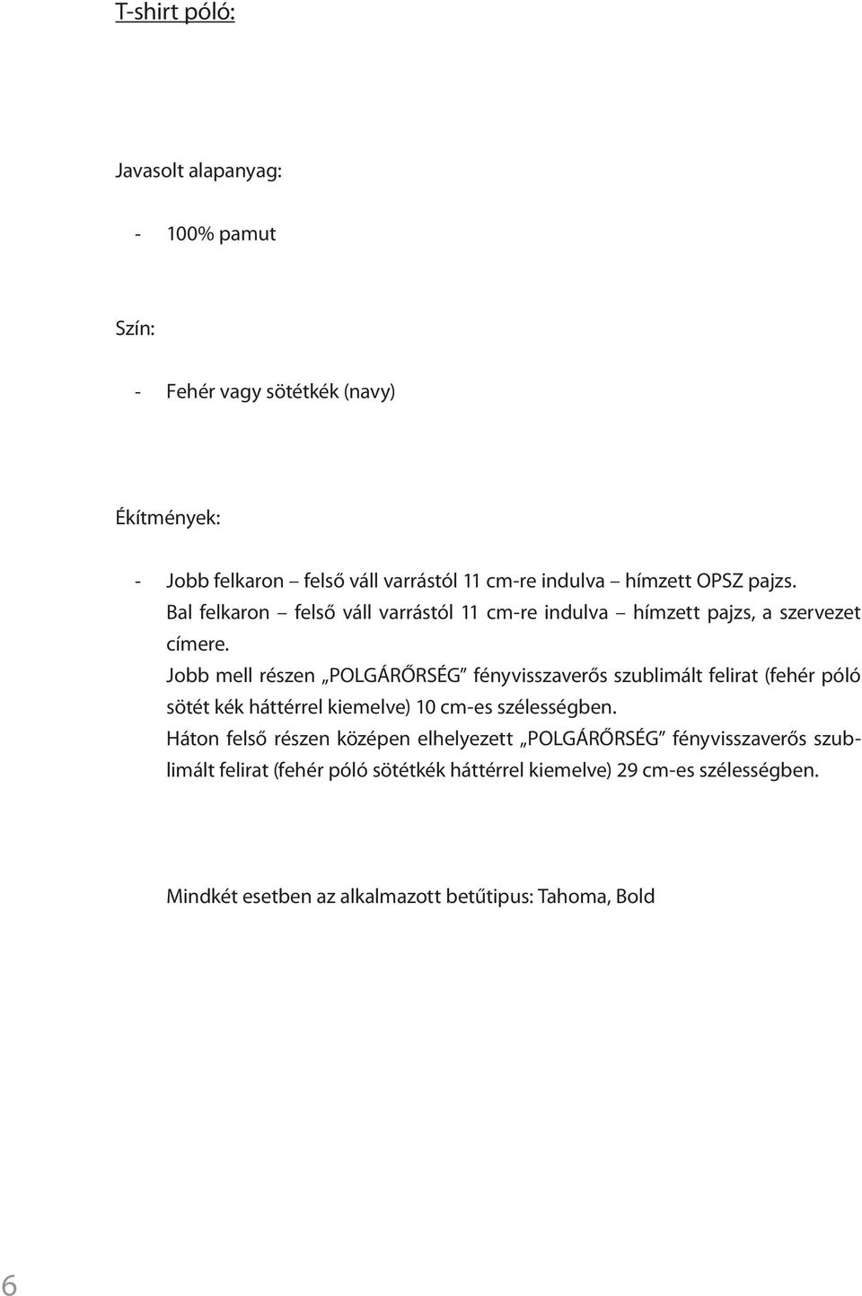 Jobb mell részen POLGÁRŐRSÉG fényvisszaverős szublimált felirat (fehér póló sötét kék háttérrel kiemelve) 10 cm-es szélességben.