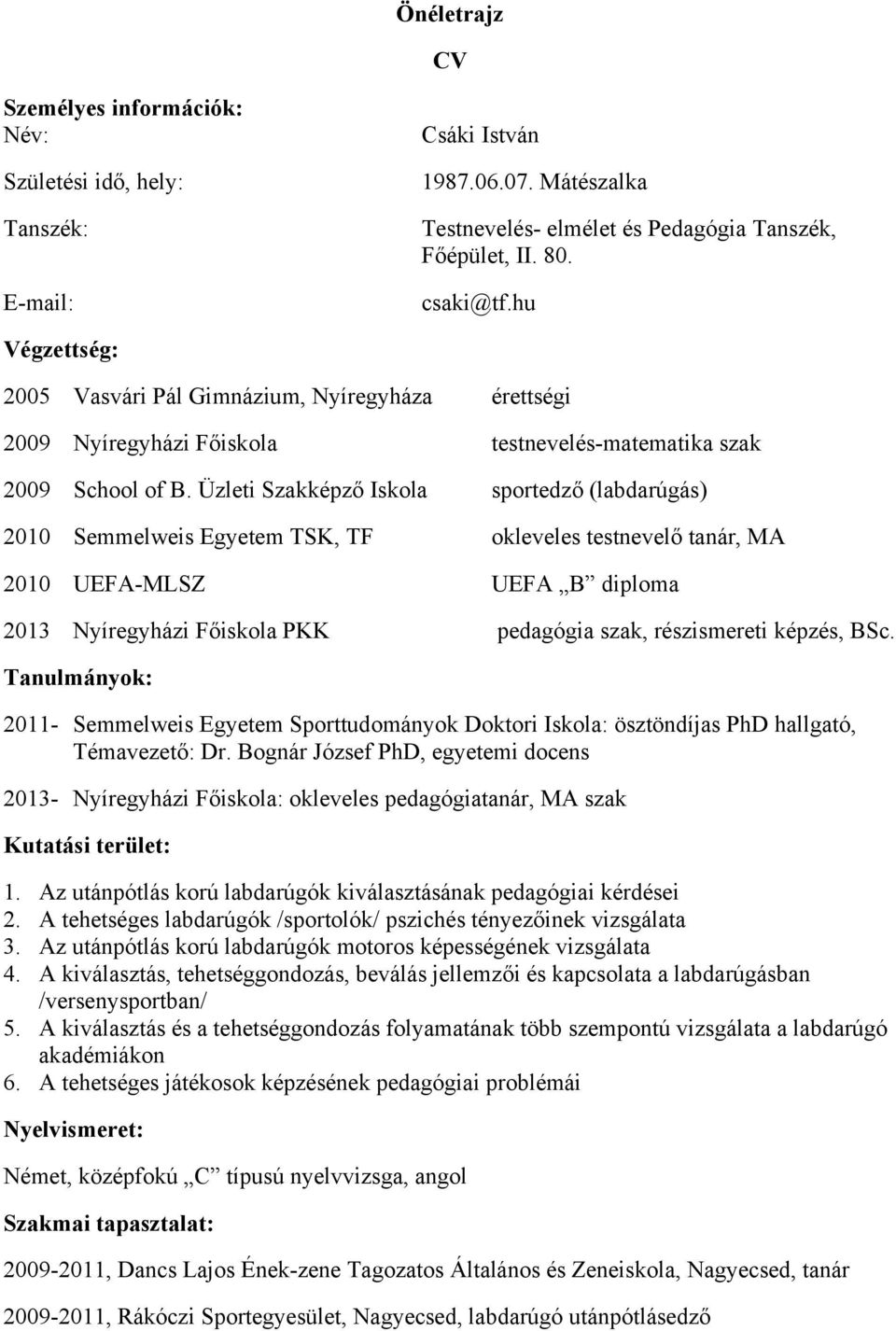 Üzleti Szakképző Iskola sportedző (labdarúgás) 2010 Semmelweis Egyetem TSK, TF okleveles testnevelő tanár, MA 2010 UEFA-MLSZ UEFA B diploma 2013 Nyíregyházi Főiskola PKK pedagógia szak, részismereti