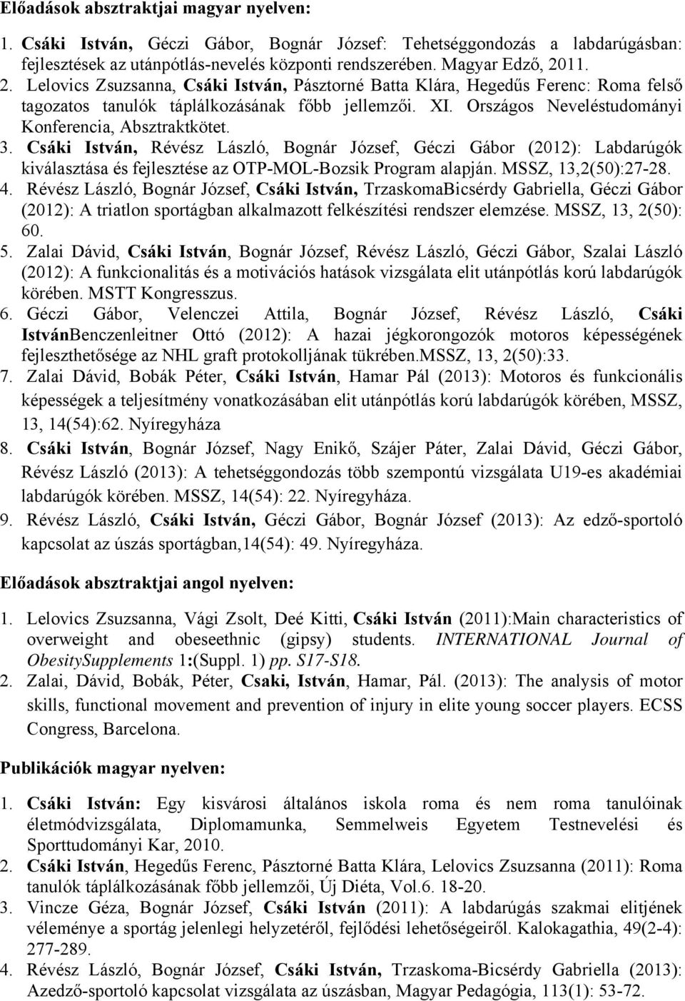 3. Csáki István, Révész László, Bognár József, Géczi Gábor (2012): Labdarúgók kiválasztása és fejlesztése az OTP-MOL-Bozsik Program alapján. MSSZ, 13,2(50):27-28. 4.