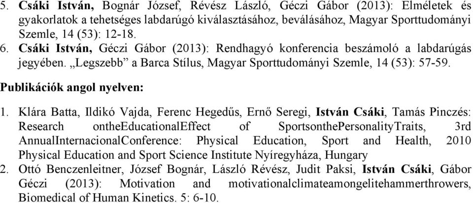 Klára Batta, Ildikó Vajda, Ferenc Hegedűs, Ernő Seregi, István Csáki, Tamás Pinczés: Research ontheeducationaleffect of SportsonthePersonalityTraits, 3rd AnnualInternacionalConference: Physical