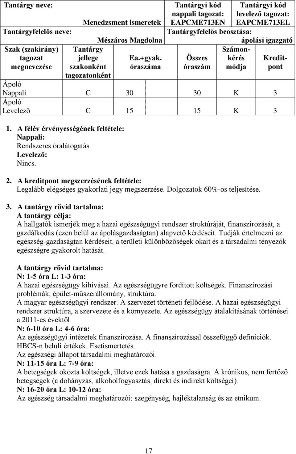 1. A félév érvényességének feltétele: Nappali: Rendszeres óralátogatás Levelező: Nincs. 2. A kreditpont megszerzésének feltétele: Legalább elégséges gyakorlati jegy megszerzése.