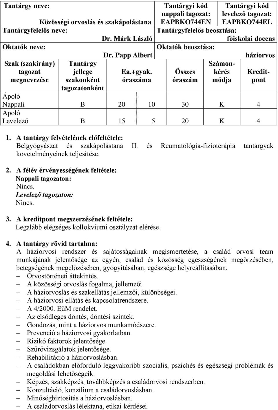 Számon- Összes kérés Kreditóraszám módja pont Nappali B 20 10 30 K 4 Levelező B 15 5 20 K 4 1. A tantárgy felvételének előfeltétele: Belgyógyászat és szakápolástana II.