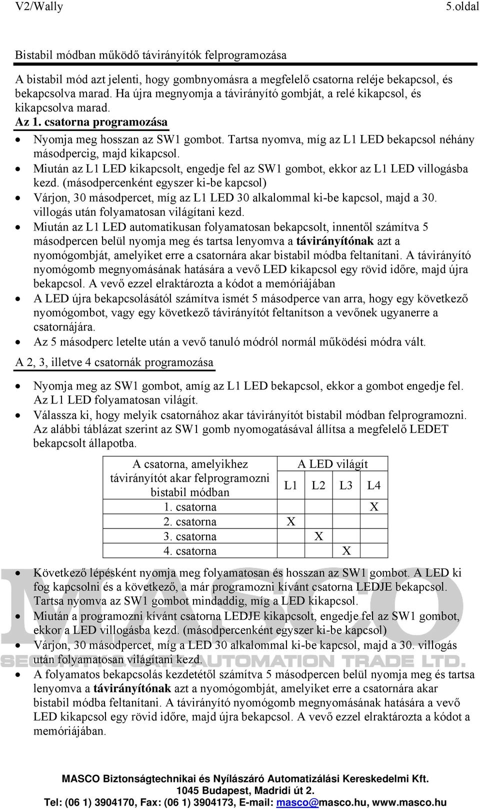 Tartsa nyomva, míg az L1 LED bekapcsol néhány másodpercig, majd kikapcsol. Miután az L1 LED kikapcsolt, engedje fel az SW1 gombot, ekkor az L1 LED villogásba kezd.