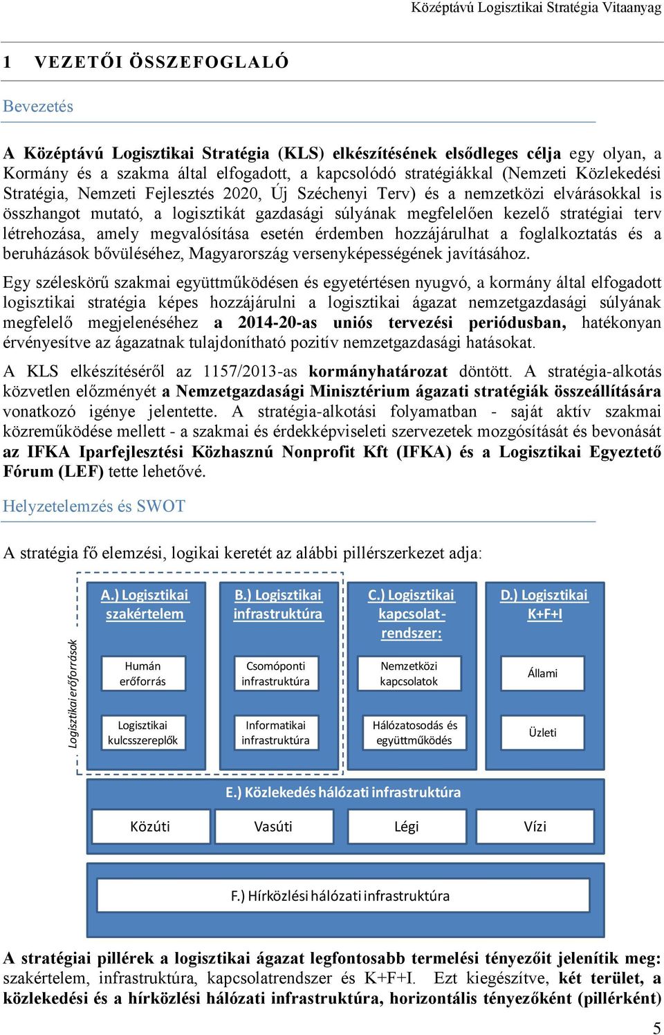gazdasági súlyának megfelelően kezelő stratégiai terv létrehozása, amely megvalósítása esetén érdemben hozzájárulhat a foglalkoztatás és a beruházások bővüléséhez, Magyarország versenyképességének