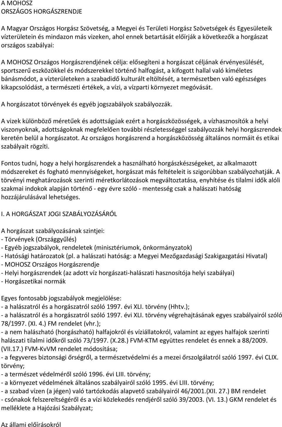 kifogott hallal való kíméletes bánásmódot, a vízterületeken a szabadidő kulturált eltöltését, a természetben való egészséges kikapcsolódást, a természeti értékek, a vízi, a vízparti környezet