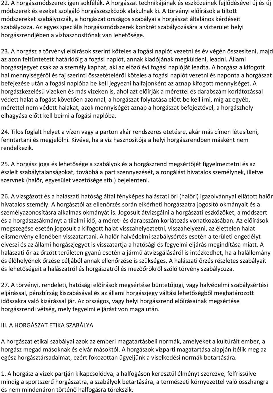 Az egyes speciális horgászmódszerek konkrét szabályozására a vízterület helyi horgászrendjében a vízhasznosítónak van lehetősége. 23.