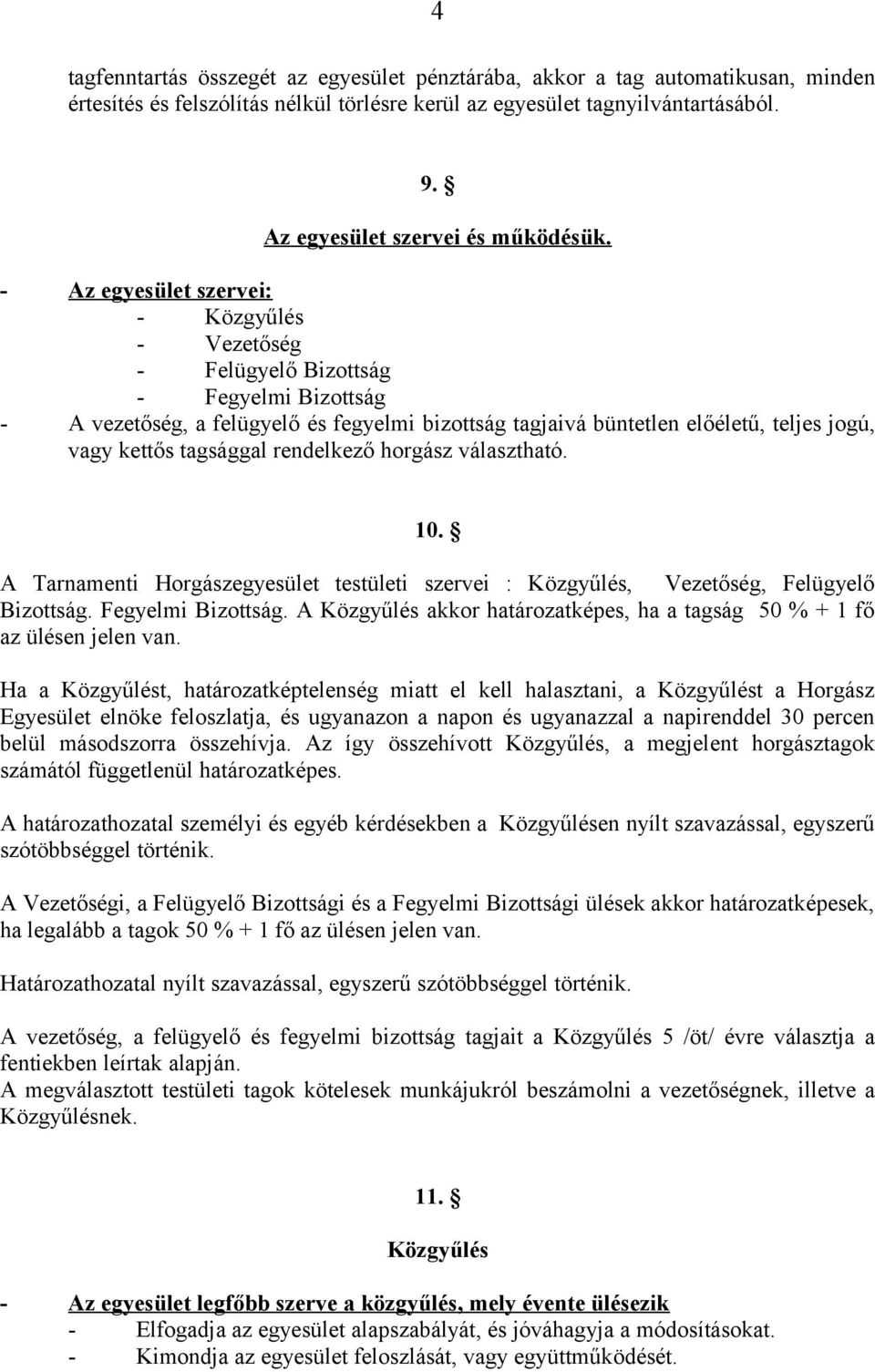 - Az egyesület szervei: - Közgyűlés - Vezetőség - Felügyelő Bizottság - Fegyelmi Bizottság - A vezetőség, a felügyelő és fegyelmi bizottság tagjaivá büntetlen előéletű, teljes jogú, vagy kettős