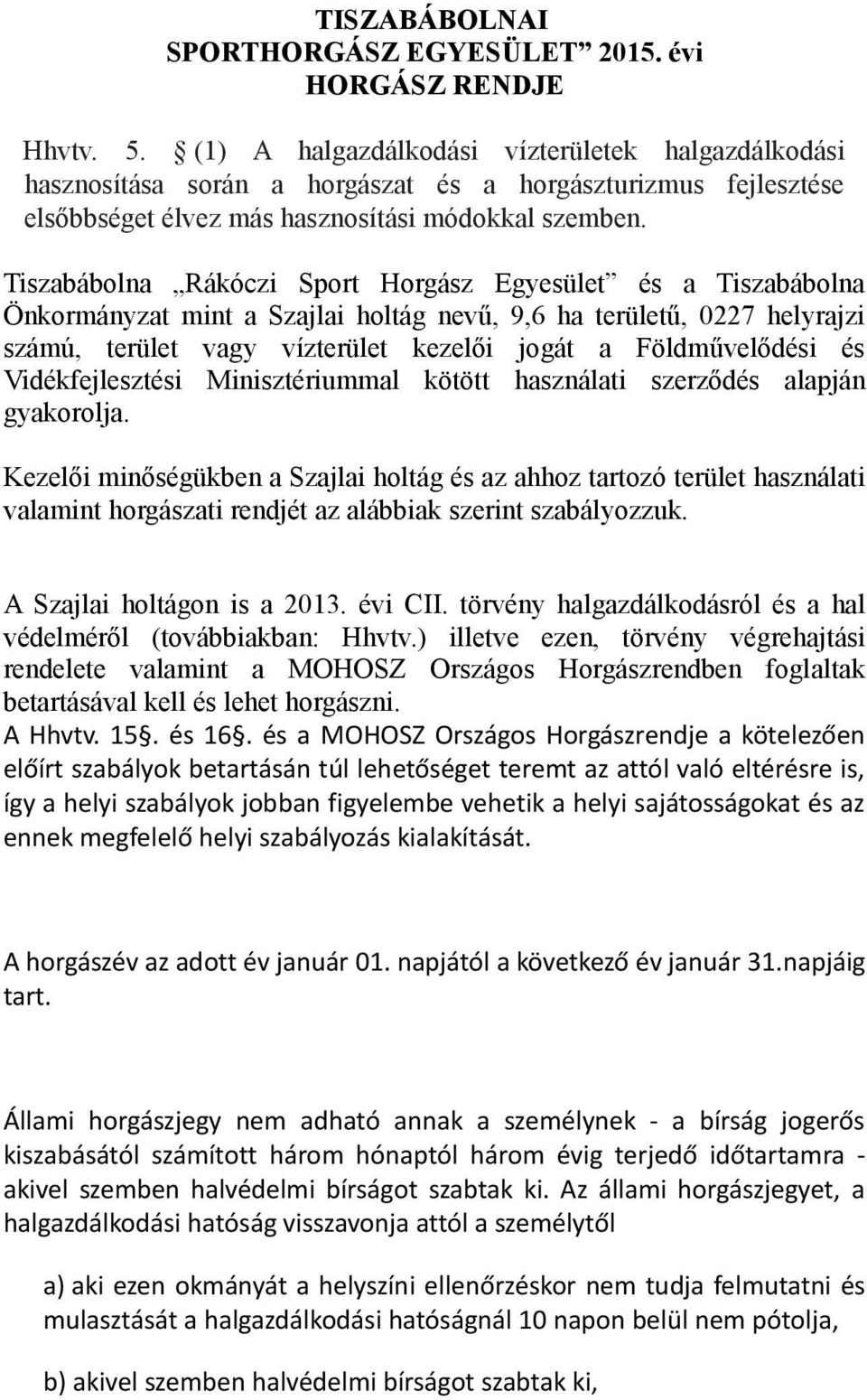 Tiszabábolna Rákóczi Sport Horgász Egyesület és a Tiszabábolna Önkormányzat mint a Szajlai holtág nevű, 9,6 ha területű, 0227 helyrajzi számú, terület vagy vízterület kezelői jogát a Földművelődési