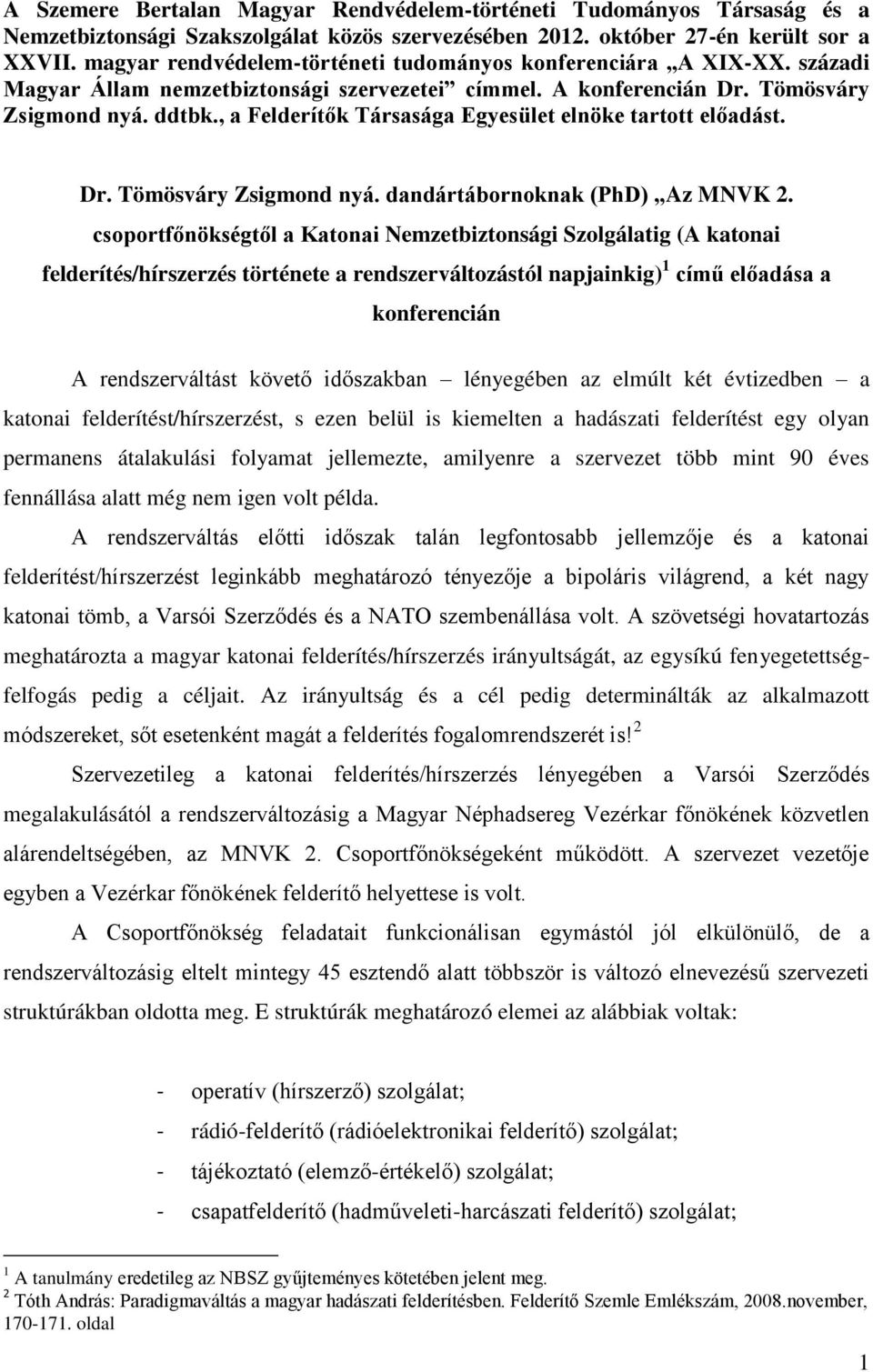 , a Felderítők Társasága Egyesület elnöke tartott előadást. Dr. Tömösváry Zsigmond nyá. dandártábornoknak (PhD) Az MNVK 2.