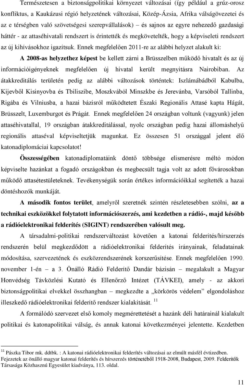 Ennek megfelelően 2011-re az alábbi helyzet alakult ki: A 2008-as helyzethez képest be kellett zárni a Brüsszelben működő hivatalt és az új információigényeknek megfelelően új hivatal került