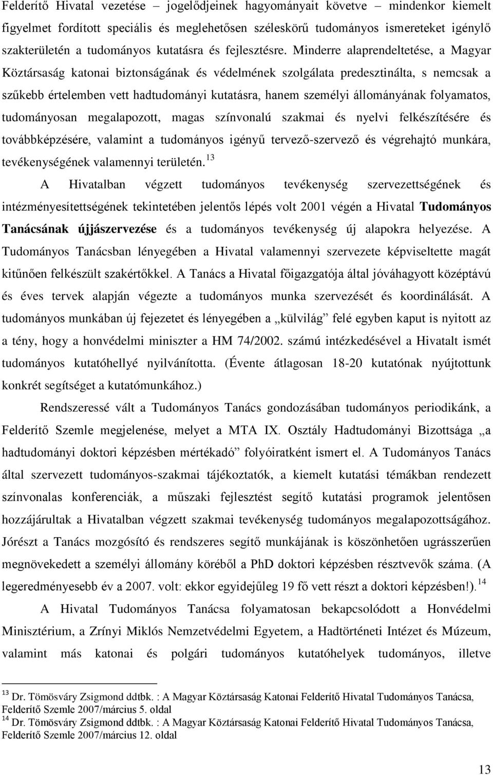 Minderre alaprendeltetése, a Magyar Köztársaság katonai biztonságának és védelmének szolgálata predesztinálta, s nemcsak a szűkebb értelemben vett hadtudományi kutatásra, hanem személyi állományának