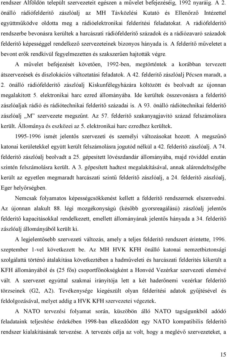 A rádiófelderítő rendszerbe bevonásra kerültek a harcászati rádiófelderítő századok és a rádiózavaró századok felderítő képességgel rendelkező szervezeteinek bizonyos hányada is.