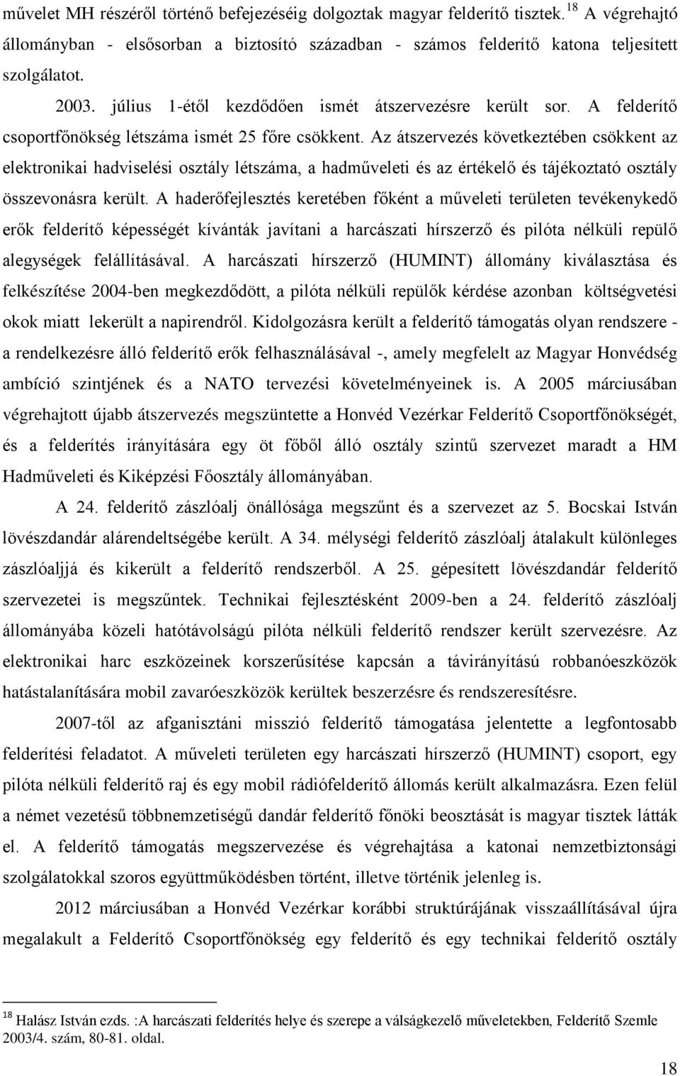 Az átszervezés következtében csökkent az elektronikai hadviselési osztály létszáma, a hadműveleti és az értékelő és tájékoztató osztály összevonásra került.