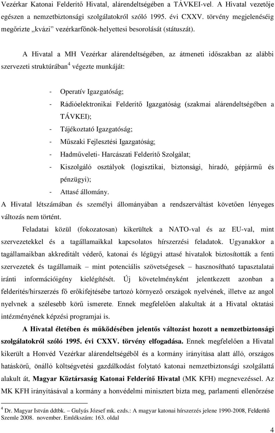 A Hivatal a MH Vezérkar alárendeltségében, az átmeneti időszakban az alábbi szervezeti struktúrában 4 végezte munkáját: - Operatív Igazgatóság; - Rádióelektronikai Felderítő Igazgatóság (szakmai