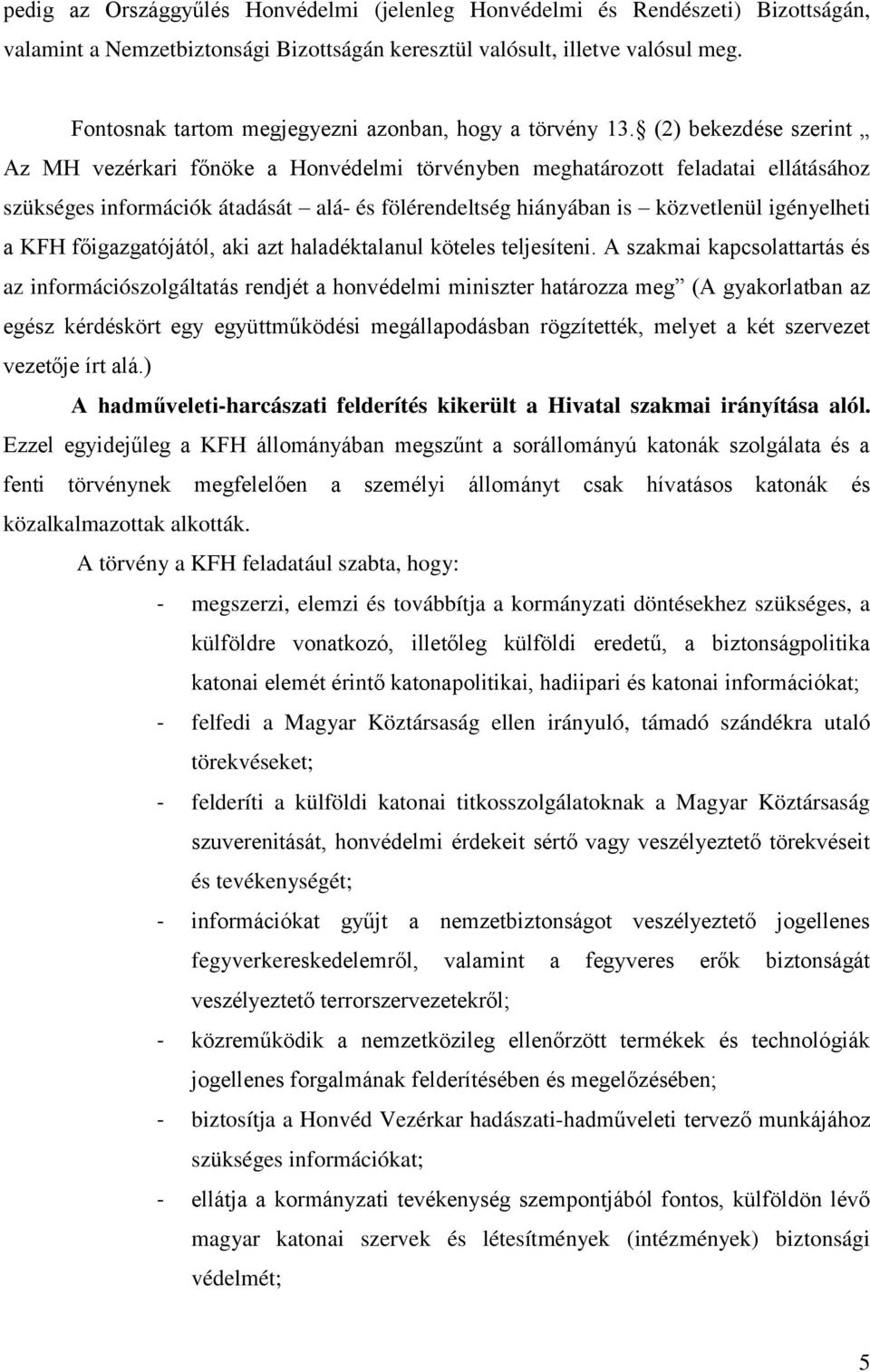 (2) bekezdése szerint Az MH vezérkari főnöke a Honvédelmi törvényben meghatározott feladatai ellátásához szükséges információk átadását alá- és fölérendeltség hiányában is közvetlenül igényelheti a