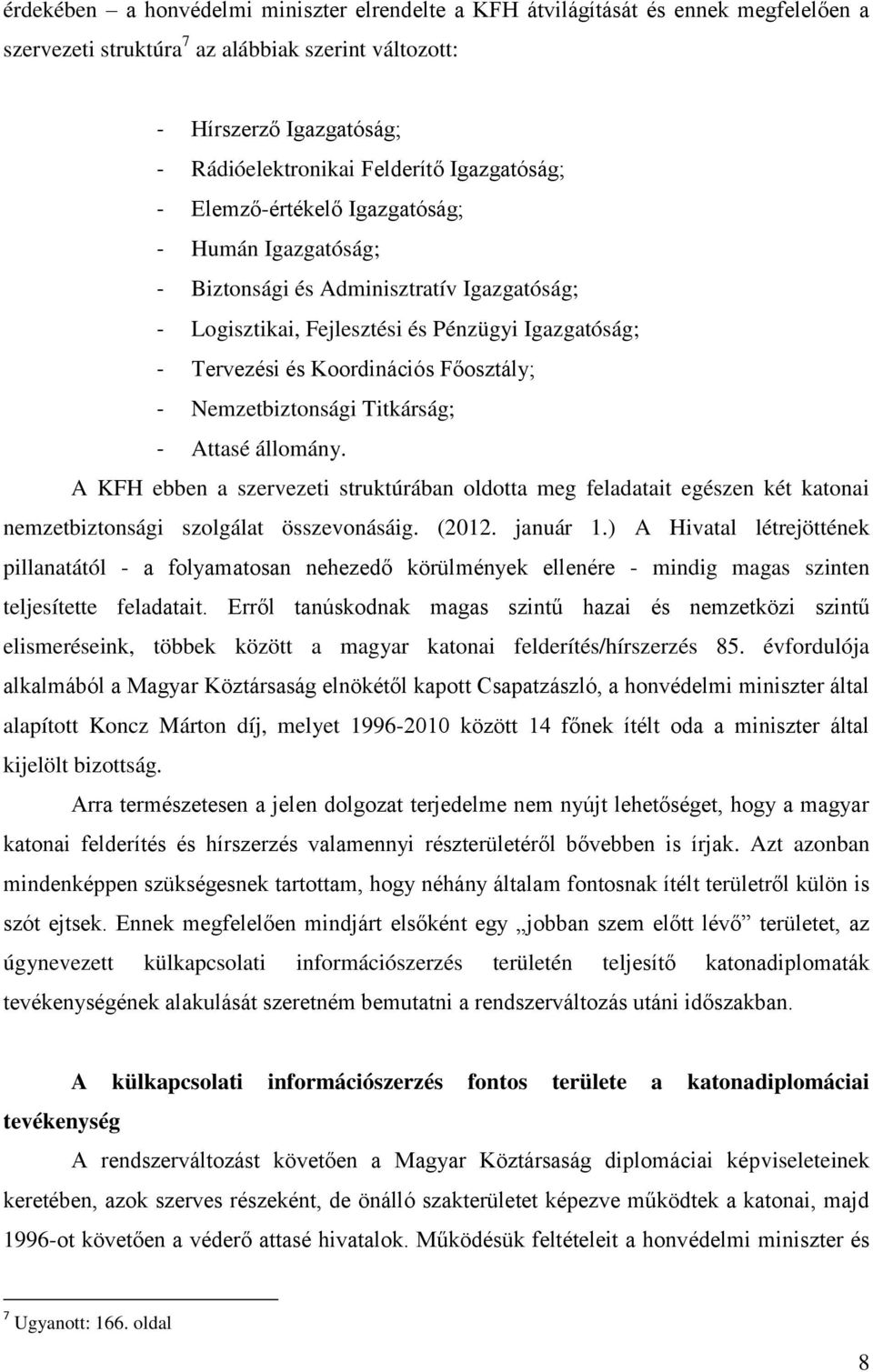 - Nemzetbiztonsági Titkárság; - Attasé állomány. A KFH ebben a szervezeti struktúrában oldotta meg feladatait egészen két katonai nemzetbiztonsági szolgálat összevonásáig. (2012. január 1.
