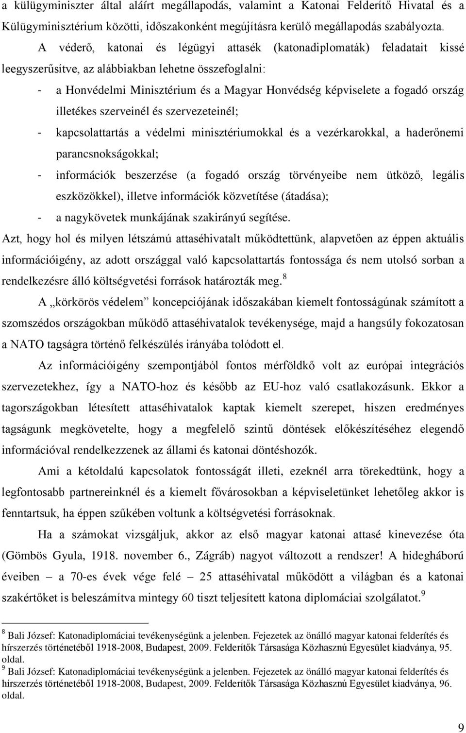 ország illetékes szerveinél és szervezeteinél; - kapcsolattartás a védelmi minisztériumokkal és a vezérkarokkal, a haderőnemi parancsnokságokkal; - információk beszerzése (a fogadó ország törvényeibe