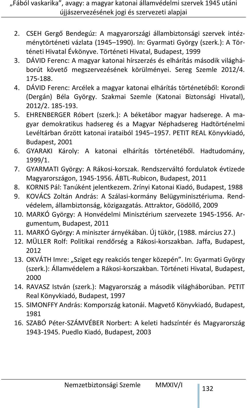 DÁVID Ferenc: Arcélek a magyar katonai elhárítás történetéből: Korondi (Dergán) Béla György. Szakmai Szemle (Katonai Biztonsági Hivatal), 2012/2. 185-193. 5. EHRENBERGER Róbert (szerk.
