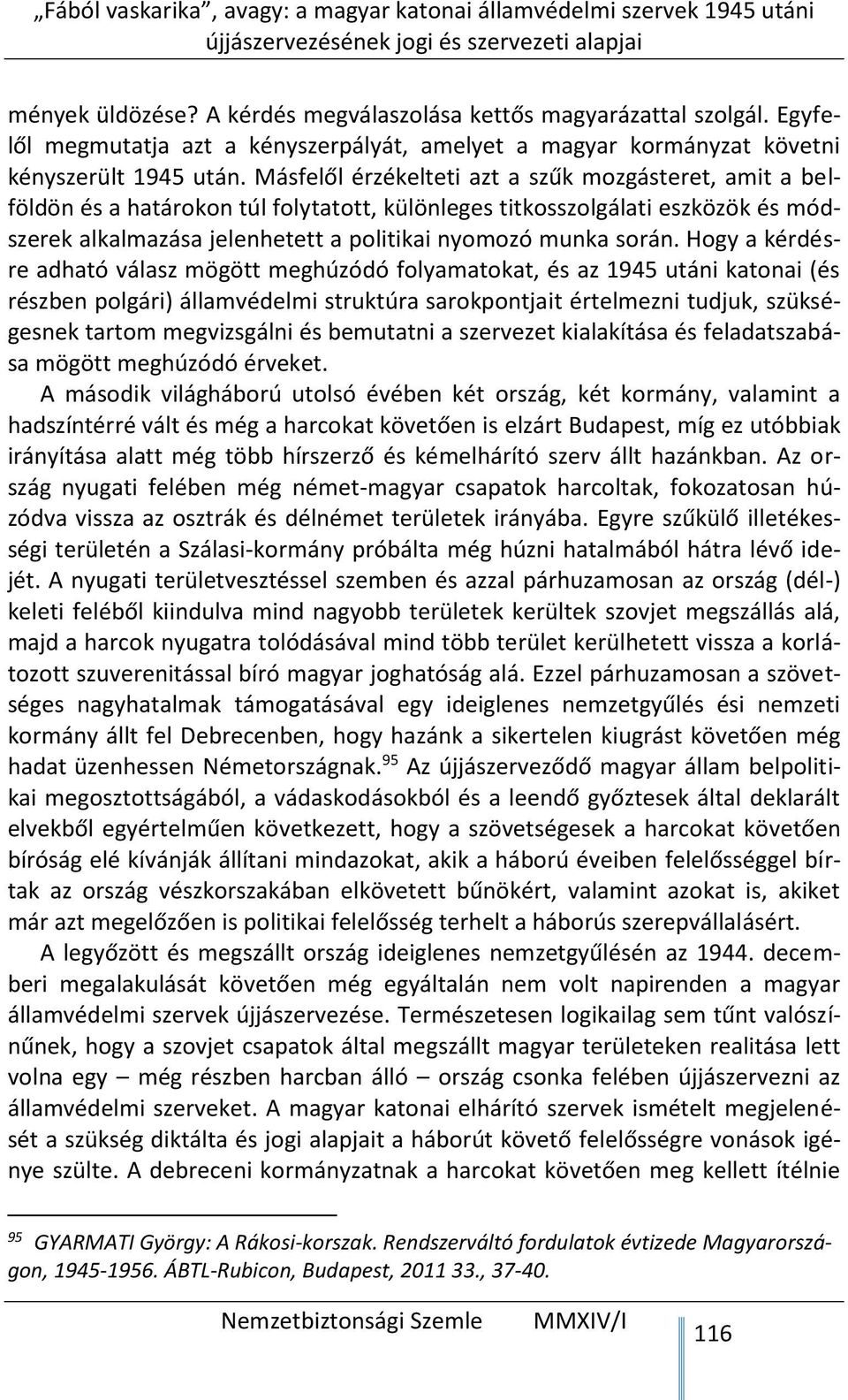 Hogy a kérdésre adható válasz mögött meghúzódó folyamatokat, és az 1945 utáni katonai (és részben polgári) államvédelmi struktúra sarokpontjait értelmezni tudjuk, szükségesnek tartom megvizsgálni és