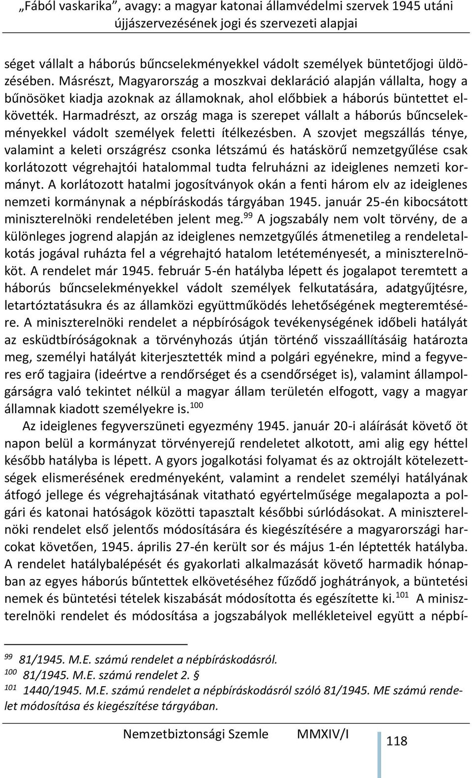 Harmadrészt, az ország maga is szerepet vállalt a háborús bűncselekményekkel vádolt személyek feletti ítélkezésben.