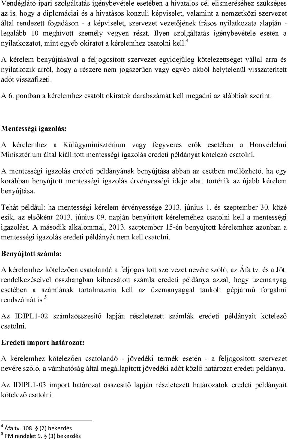 Ilyen szolgáltatás igénybevétele esetén a nyilatkozatot, mint egyéb okiratot a kérelemhez csatolni kell.