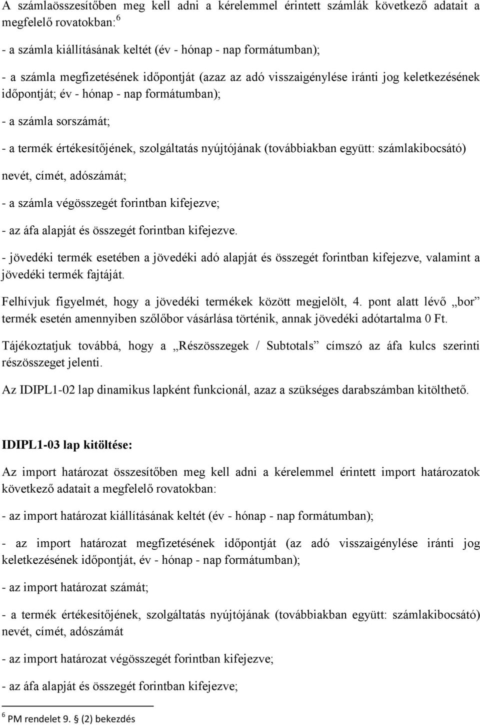 együtt: számlakibocsátó) nevét, címét, adószámát; - a számla végösszegét forintban kifejezve; - az áfa alapját és összegét forintban kifejezve.