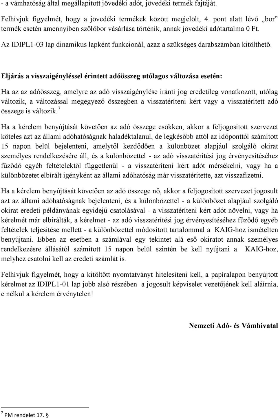 Eljárás a visszaigényléssel érintett adóösszeg utólagos változása esetén: Ha az az adóösszeg, amelyre az adó visszaigénylése iránti jog eredetileg vonatkozott, utólag változik, a változással