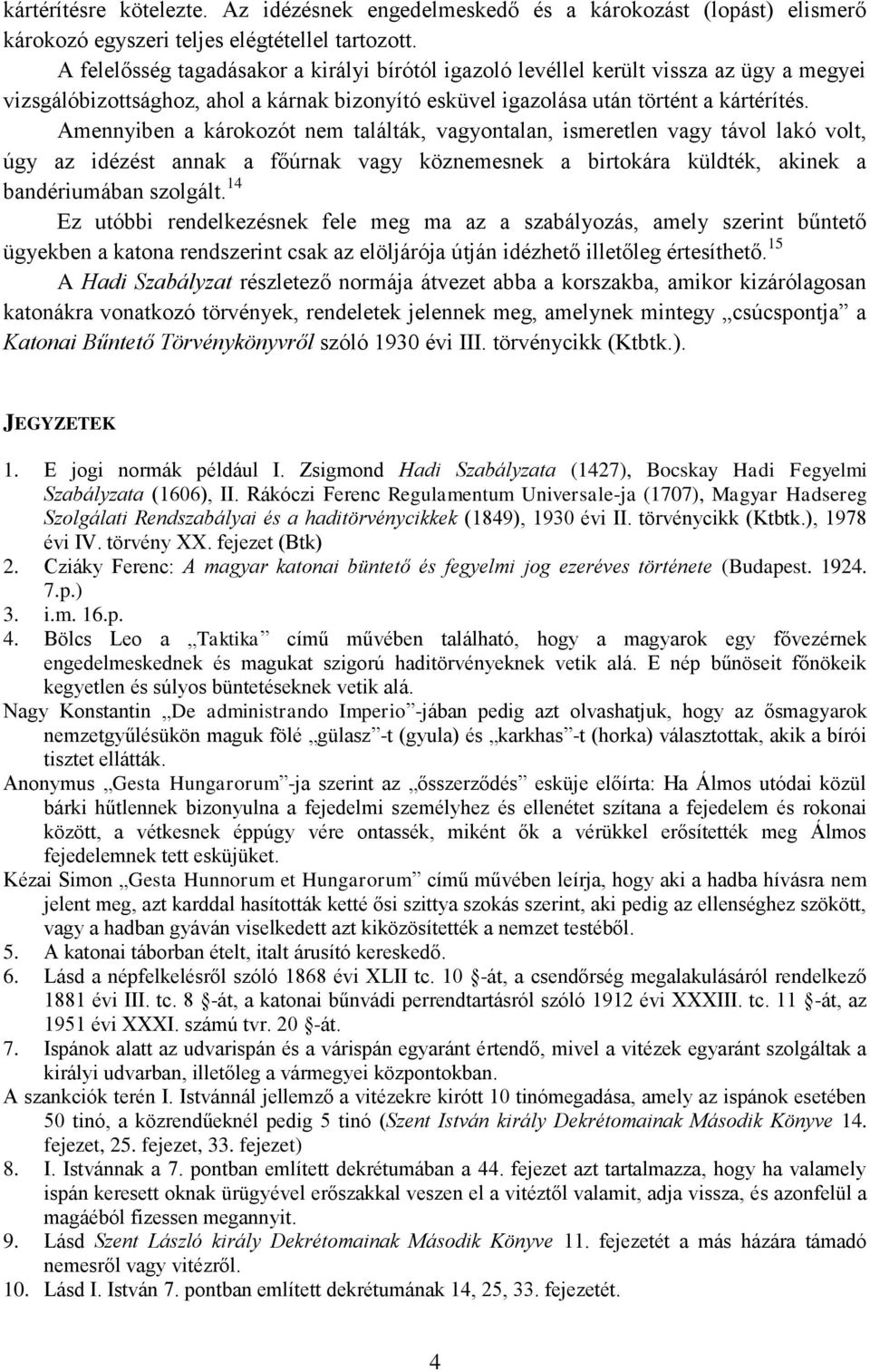 Amennyiben a károkozót nem találták, vagyontalan, ismeretlen vagy távol lakó volt, úgy az idézést annak a főúrnak vagy köznemesnek a birtokára küldték, akinek a bandériumában szolgált.