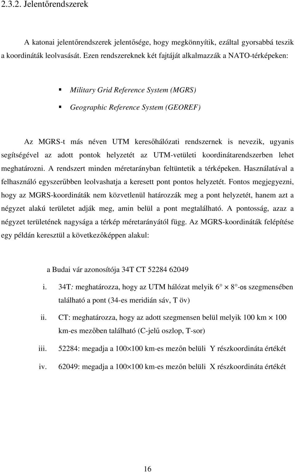 nevezik, ugyanis segítségével az adott pontok helyzetét az UTM-vetületi koordinátarendszerben lehet meghatározni. A rendszert minden méretarányban feltüntetik a térképeken.