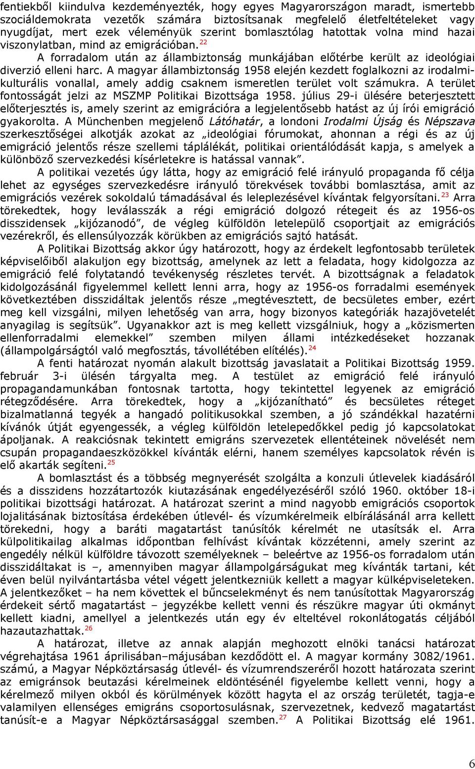 A magyar állambiztonság 1958 elején kezdett foglalkozni az irodalmikulturális vonallal, amely addig csaknem ismeretlen terület volt számukra.