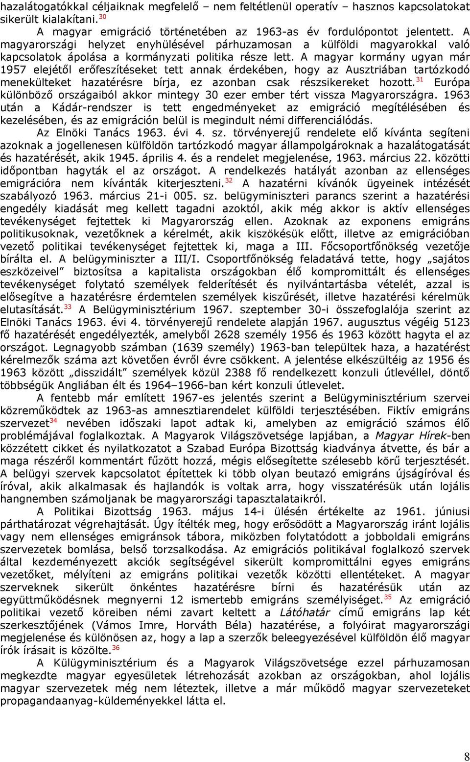 A magyar kormány ugyan már 1957 elejétől erőfeszítéseket tett annak érdekében, hogy az Ausztriában tartózkodó menekülteket hazatérésre bírja, ez azonban csak részsikereket hozott.