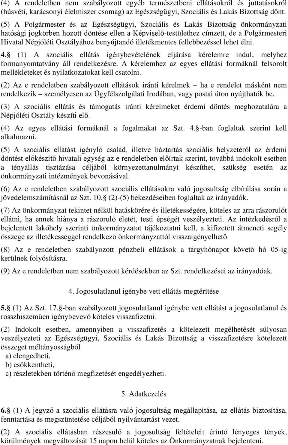 Osztályához benyújtandó illetékmentes fellebbezéssel lehet élni. 4. (1) A szociális ellátás igénybevételének eljárása kérelemre indul, melyhez formanyomtatvány áll rendelkezésre.