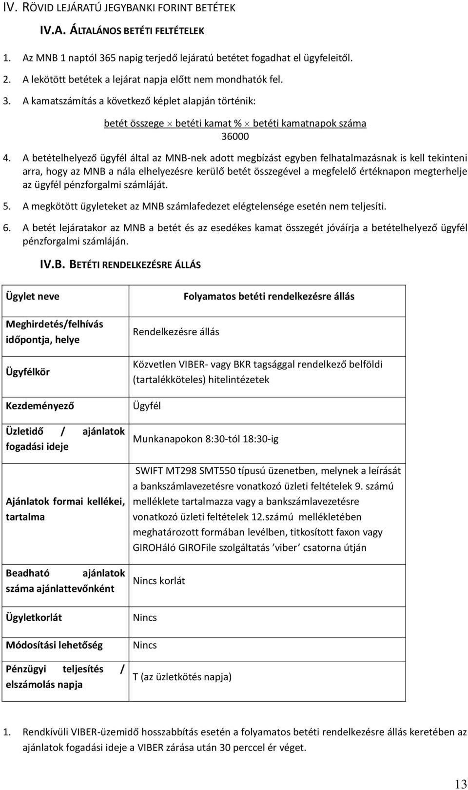 A betételhelyező ügyfél által az MNB-nek adott megbízást egyben felhatalmazásnak is kell tekinteni arra, hogy az MNB a nála elhelyezésre kerülő betét összegével a megfelelő értéknapon megterhelje az