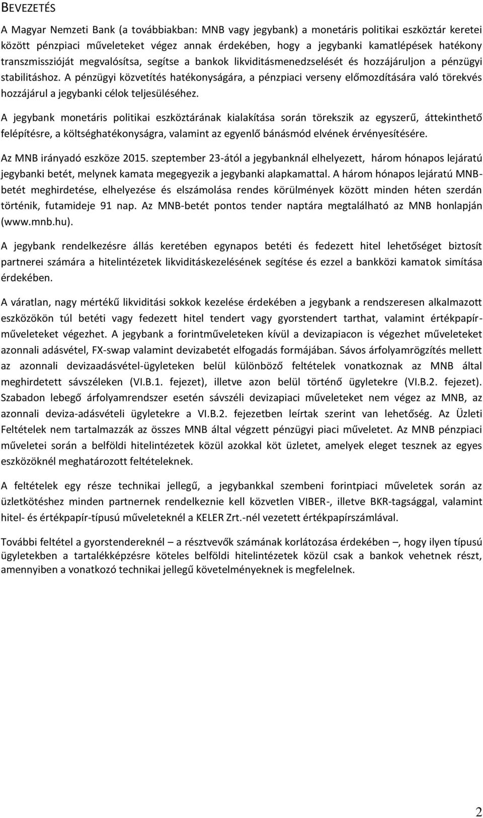 A pénzügyi közvetítés hatékonyságára, a pénzpiaci verseny előmozdítására való törekvés hozzájárul a jegybanki célok teljesüléséhez.