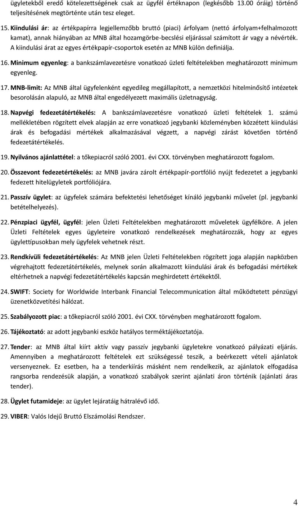 A kiindulási árat az egyes értékpapír-csoportok esetén az MNB külön definiálja. 16. Minimum egyenleg: a bankszámlavezetésre vonatkozó üzleti feltételekben meghatározott minimum egyenleg. 17.