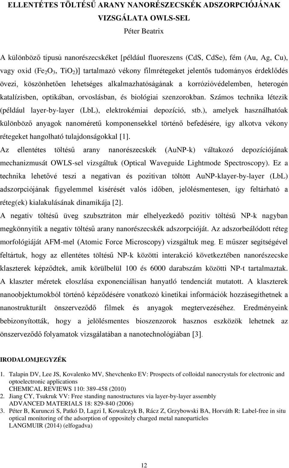 biológiai szenzorokban. Számos technika létezik (például layer-by-layer (LbL), elektrokémiai depozíció, stb.