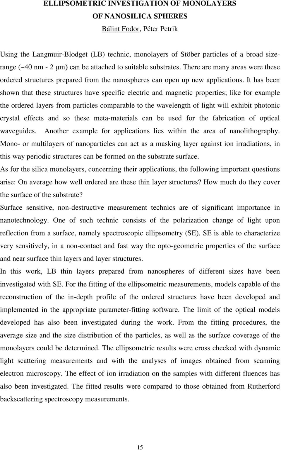 It has been shown that these structures have specific electric and magnetic properties; like for example the ordered layers from particles comparable to the wavelength of light will exhibit photonic