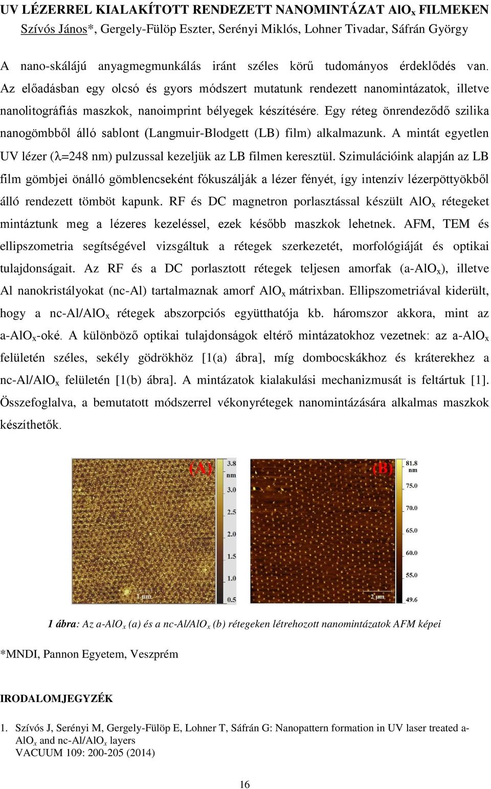 Egy réteg önrendeződő szilika nanogömbből álló sablont (Langmuir-Blodgett (LB) film) alkalmazunk. A mintát egyetlen UV lézer (λ=248 nm) pulzussal kezeljük az LB filmen keresztül.