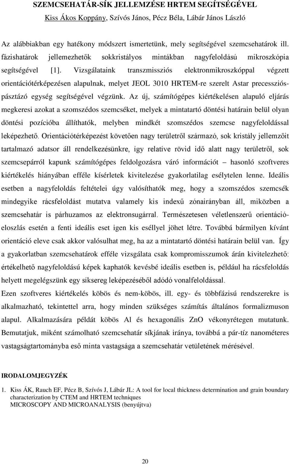 Vizsgálataink transzmissziós elektronmikroszkóppal végzett orientációtérképezésen alapulnak, melyet JEOL 3010 HRTEM-re szerelt Astar precesszióspásztázó egység segítségével végzünk.