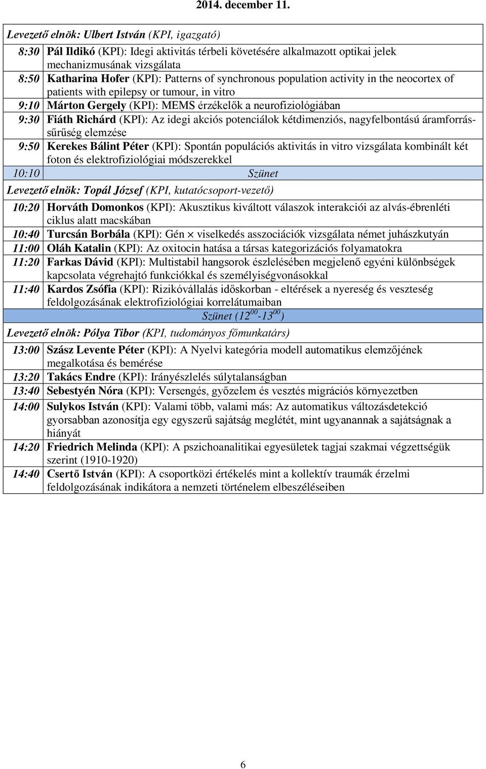 synchronous population activity in the neocortex of patients with epilepsy or tumour, in vitro 9:10 Márton Gergely (KPI): MEMS érzékelők a neurofiziológiában 9:30 Fiáth Richárd (KPI): Az idegi akciós